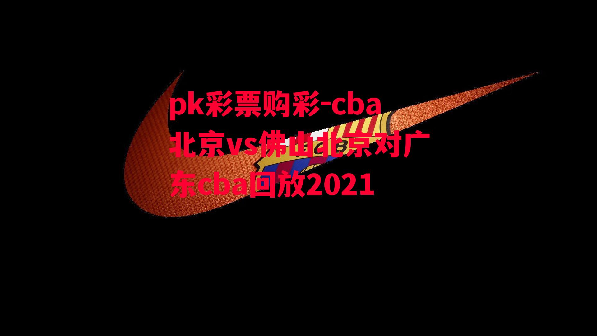 cba北京vs佛山北京对广东cba回放2021