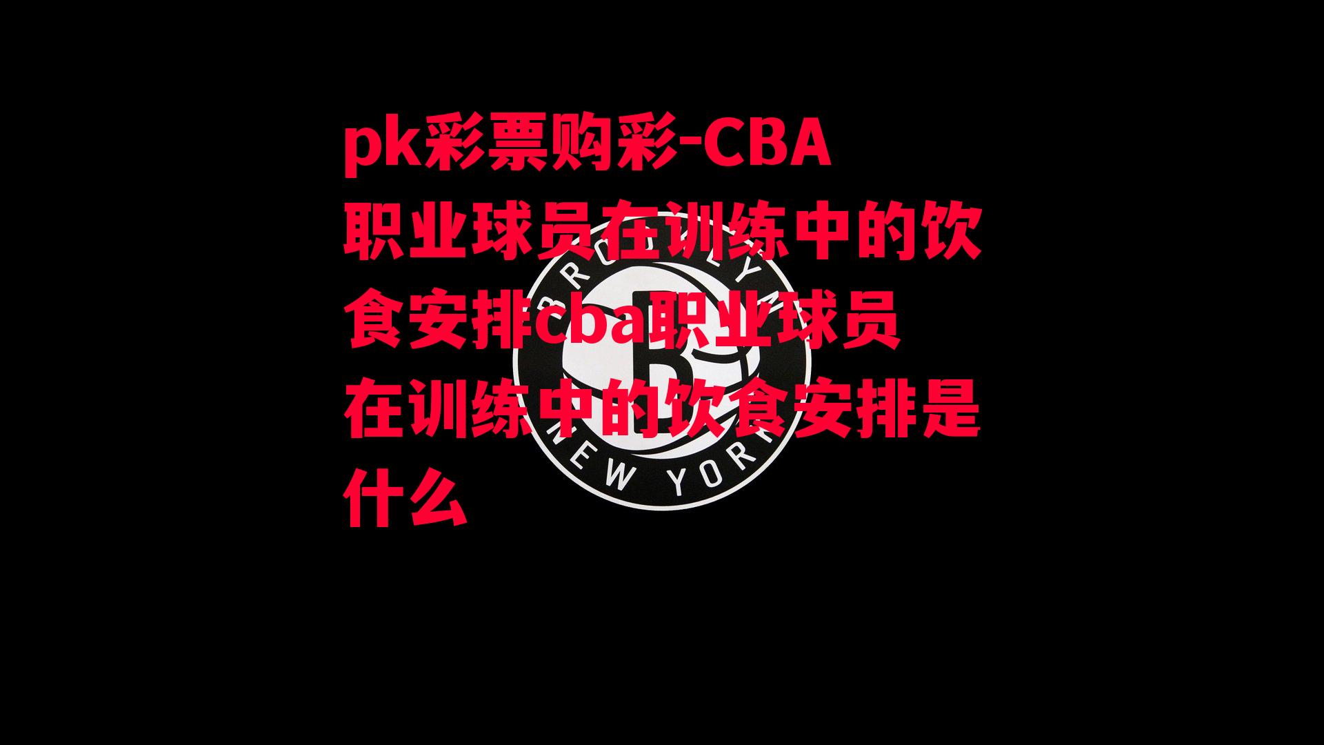 CBA职业球员在训练中的饮食安排cba职业球员在训练中的饮食安排是什么